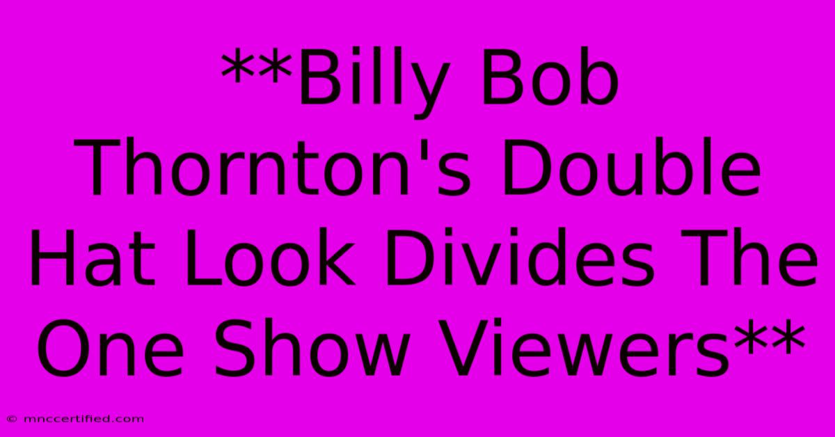 **Billy Bob Thornton's Double Hat Look Divides The One Show Viewers** 