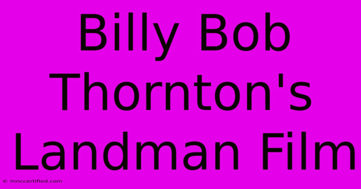 Billy Bob Thornton's Landman Film