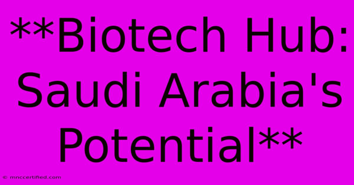 **Biotech Hub: Saudi Arabia's Potential**