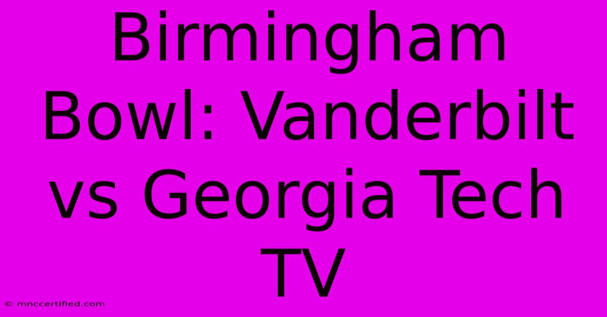 Birmingham Bowl: Vanderbilt Vs Georgia Tech TV