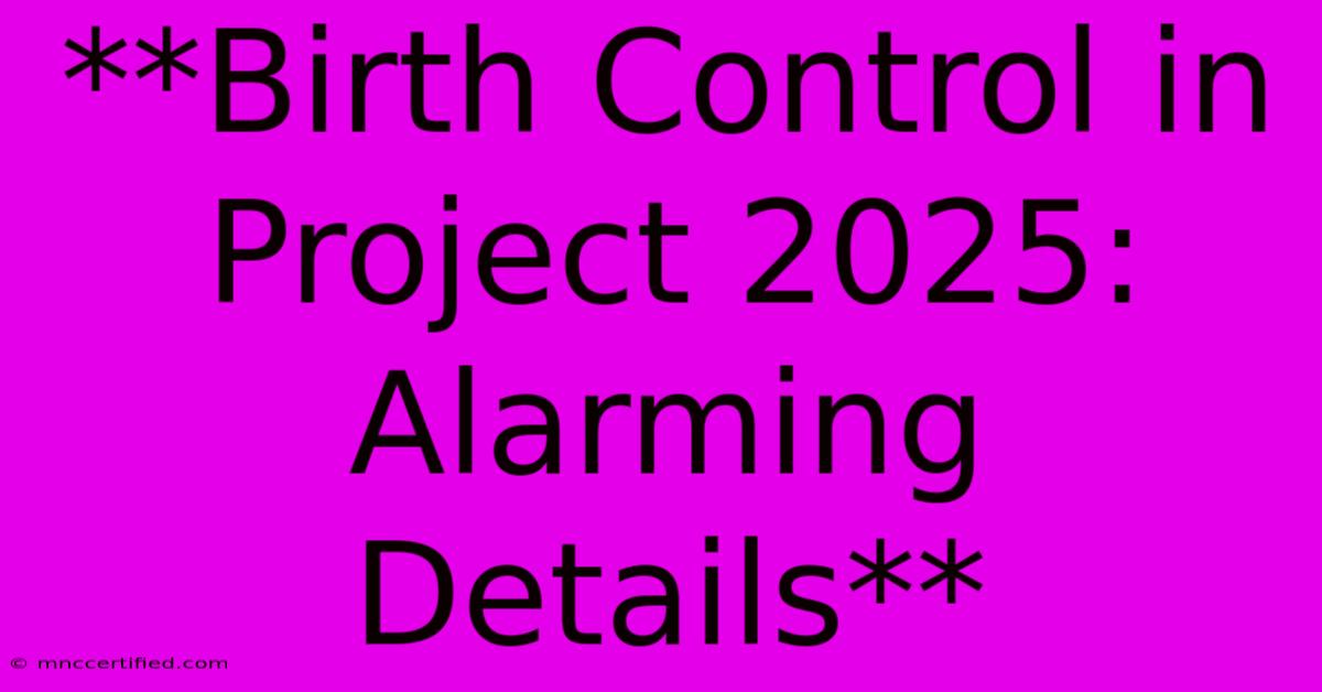 **Birth Control In Project 2025: Alarming Details**