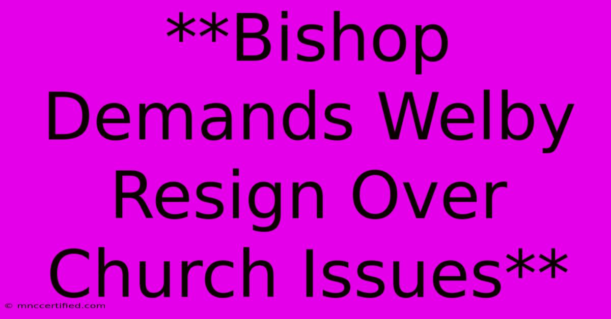 **Bishop Demands Welby Resign Over Church Issues**