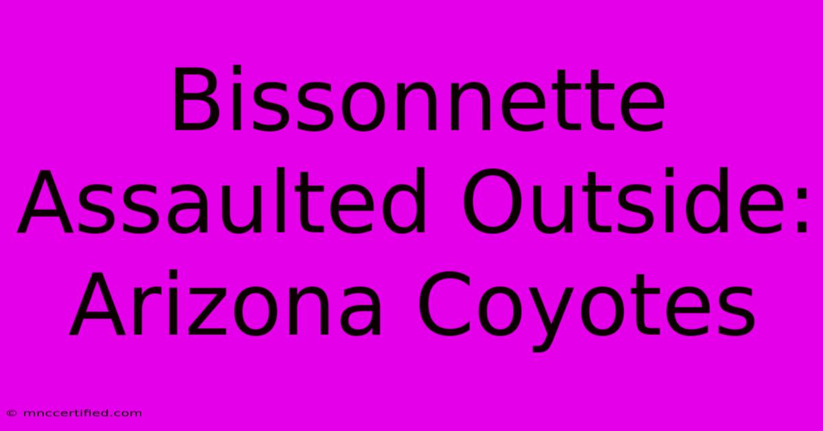 Bissonnette Assaulted Outside: Arizona Coyotes