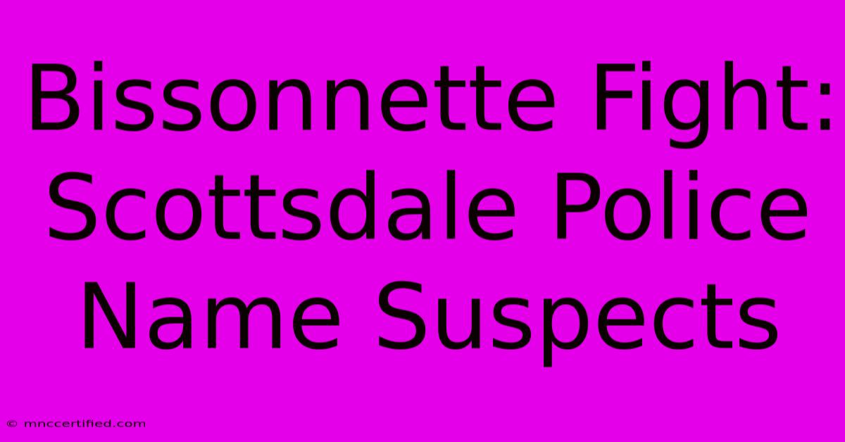 Bissonnette Fight: Scottsdale Police Name Suspects