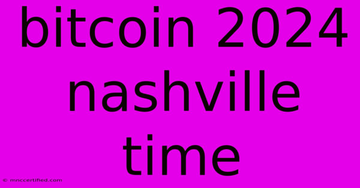 Bitcoin 2024 Nashville Time