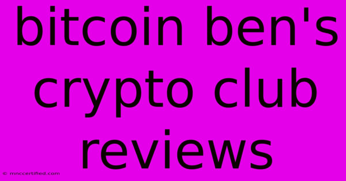 Bitcoin Ben's Crypto Club Reviews