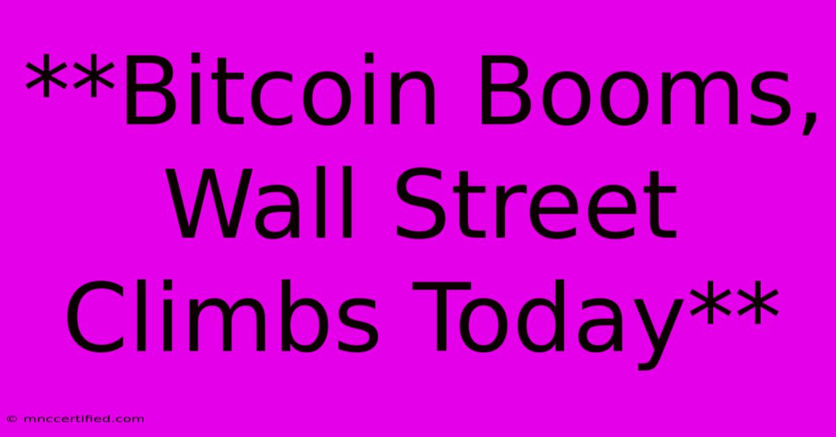 **Bitcoin Booms, Wall Street Climbs Today**