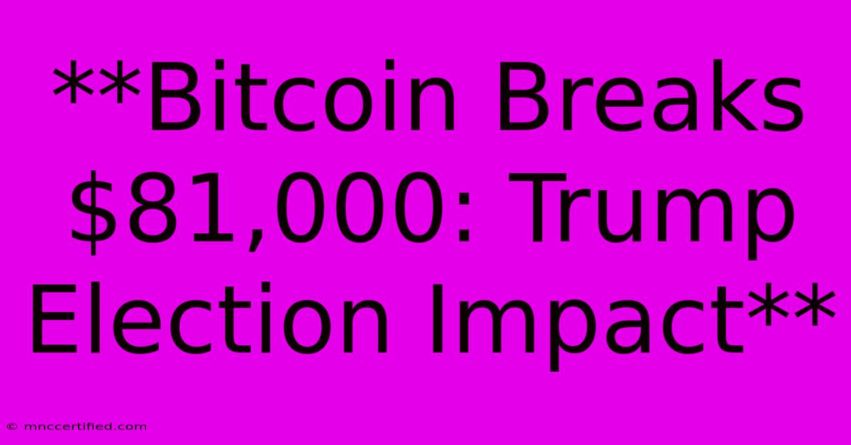 **Bitcoin Breaks $81,000: Trump Election Impact**