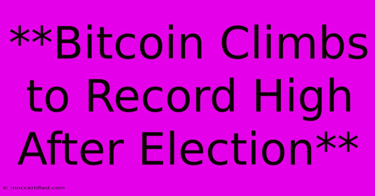 **Bitcoin Climbs To Record High After Election**