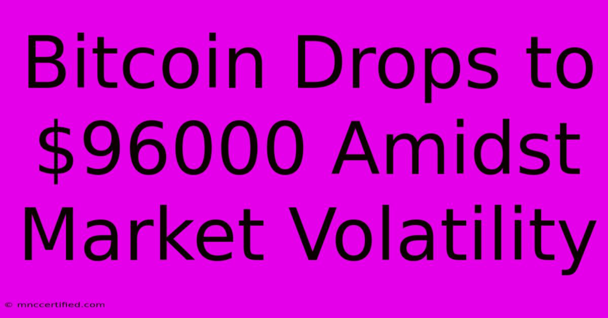 Bitcoin Drops To $96000 Amidst Market Volatility