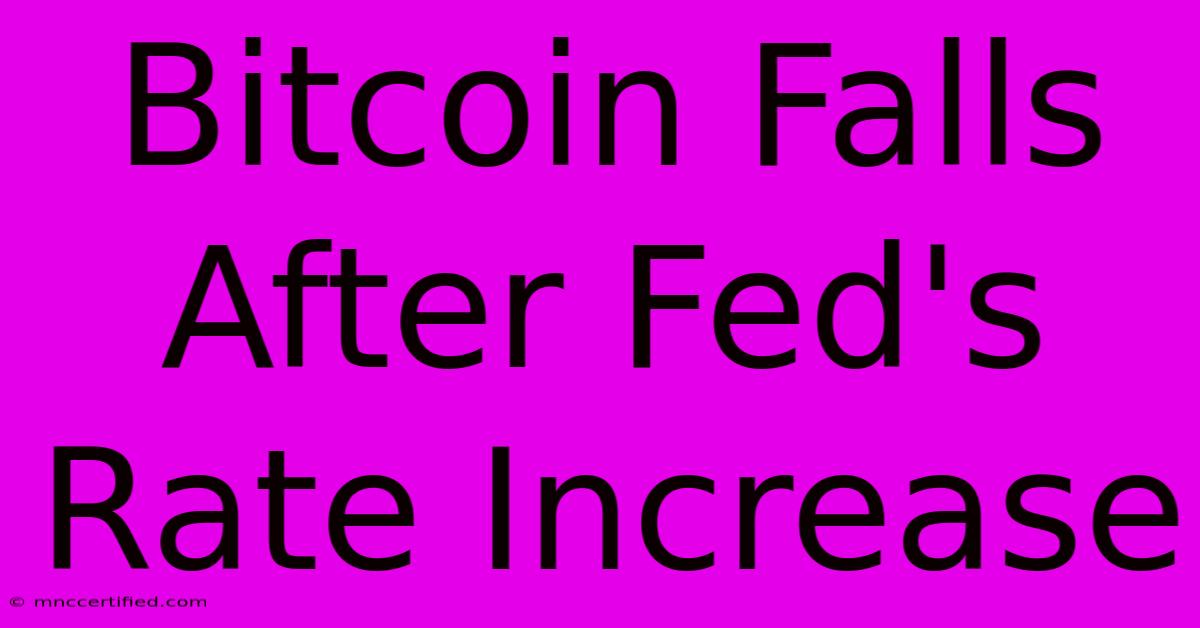 Bitcoin Falls After Fed's Rate Increase