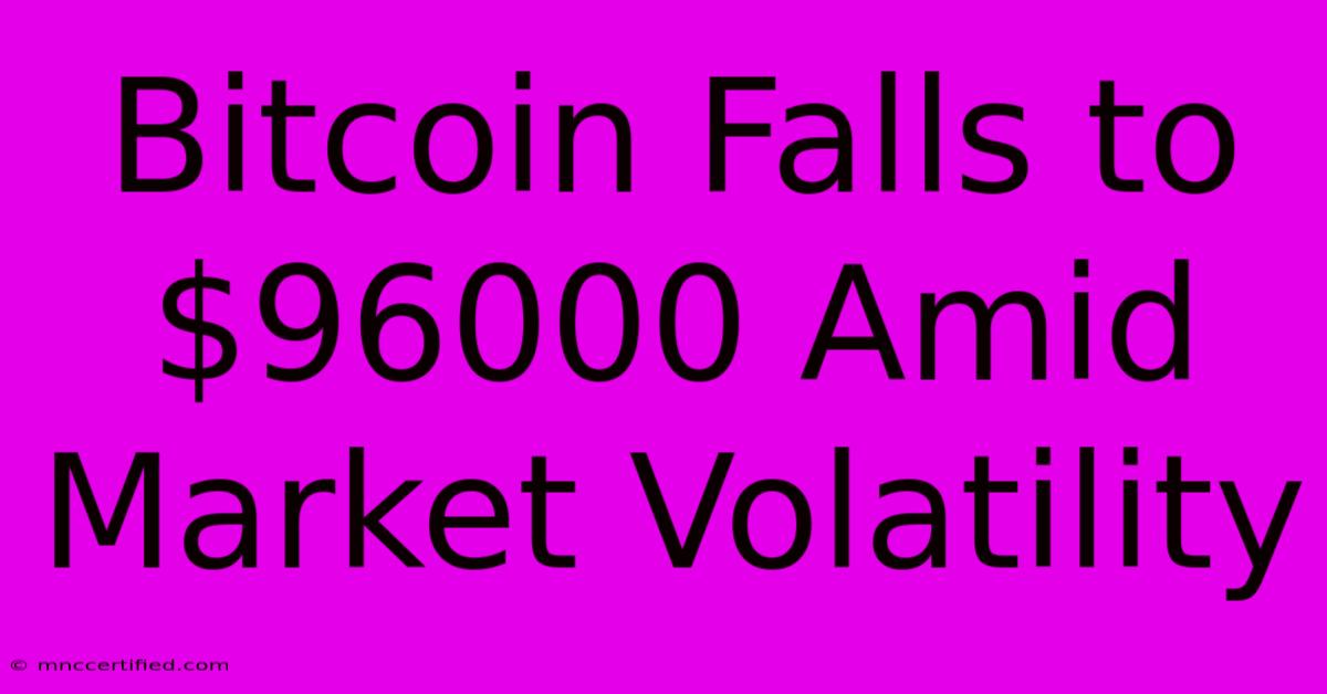 Bitcoin Falls To $96000 Amid Market Volatility