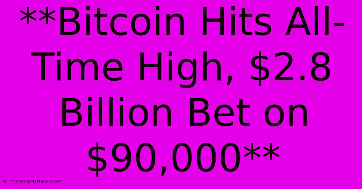 **Bitcoin Hits All-Time High, $2.8 Billion Bet On $90,000** 