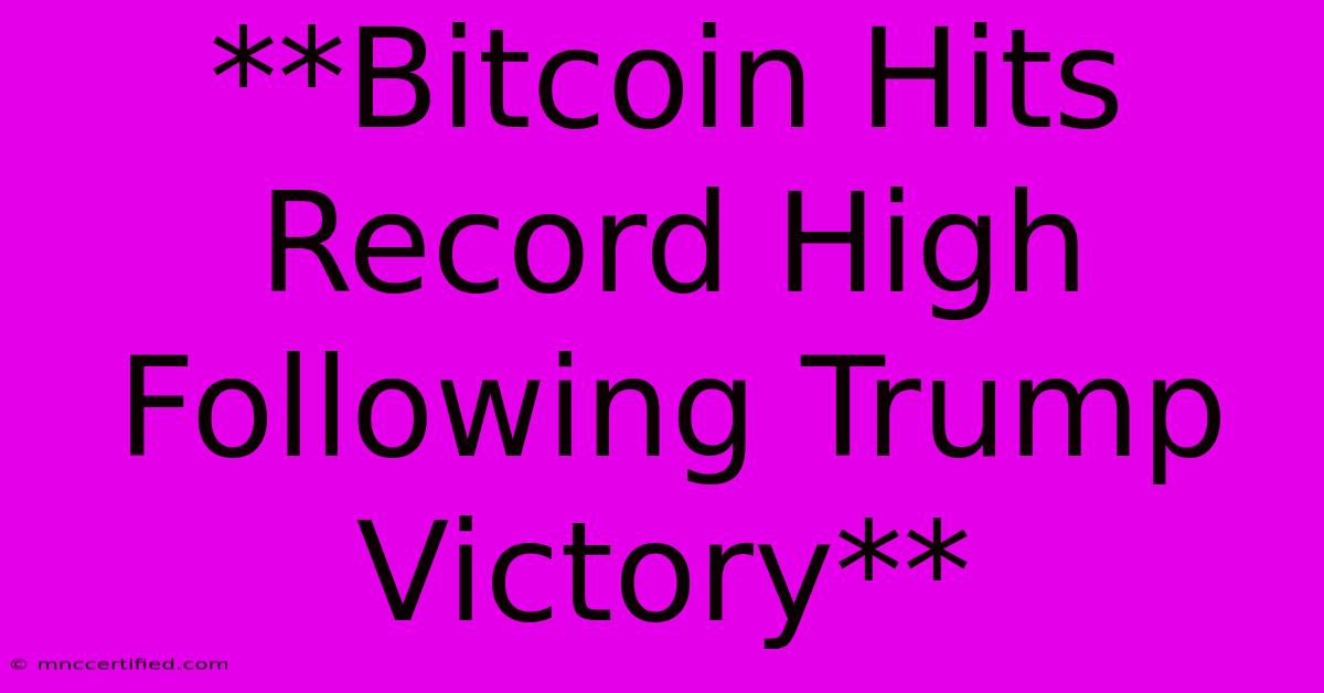 **Bitcoin Hits Record High Following Trump Victory**