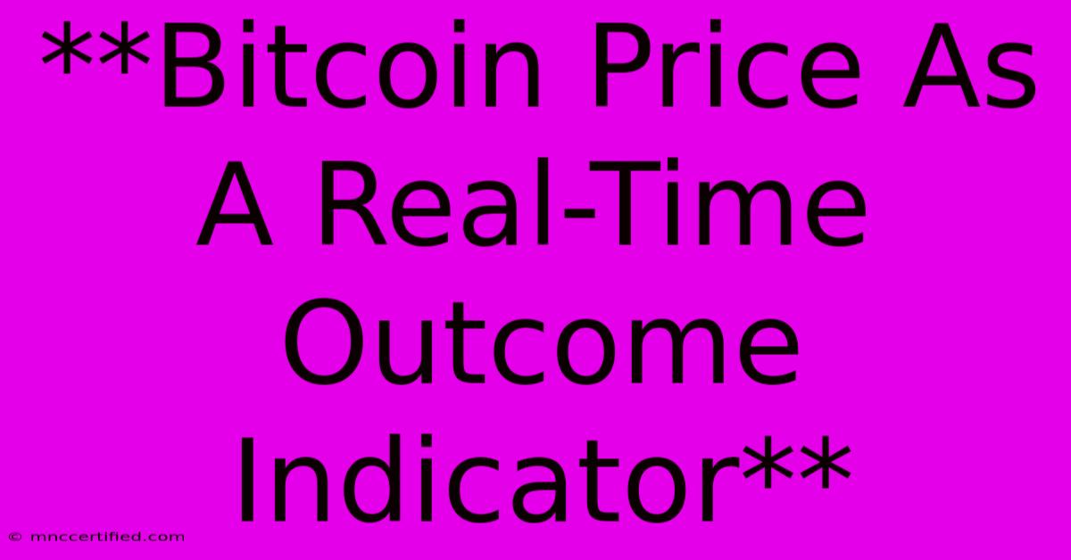 **Bitcoin Price As A Real-Time Outcome Indicator**