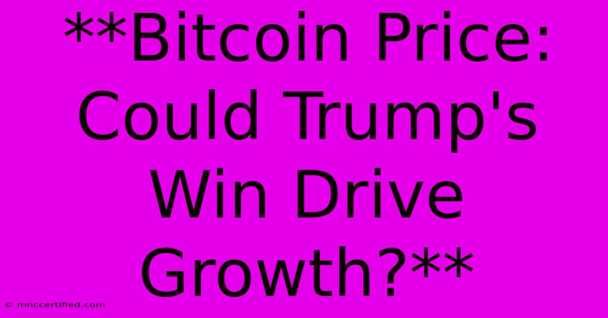 **Bitcoin Price: Could Trump's Win Drive Growth?** 