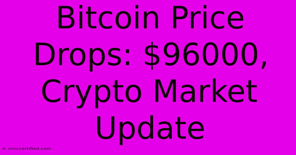 Bitcoin Price Drops: $96000, Crypto Market Update