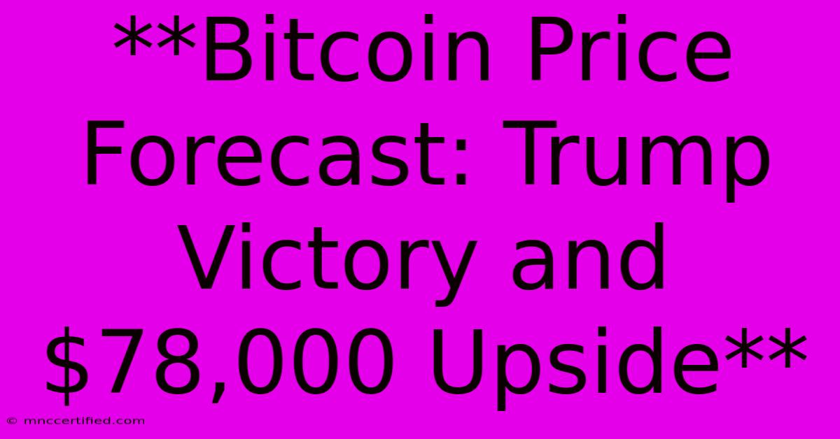 **Bitcoin Price Forecast: Trump Victory And $78,000 Upside** 