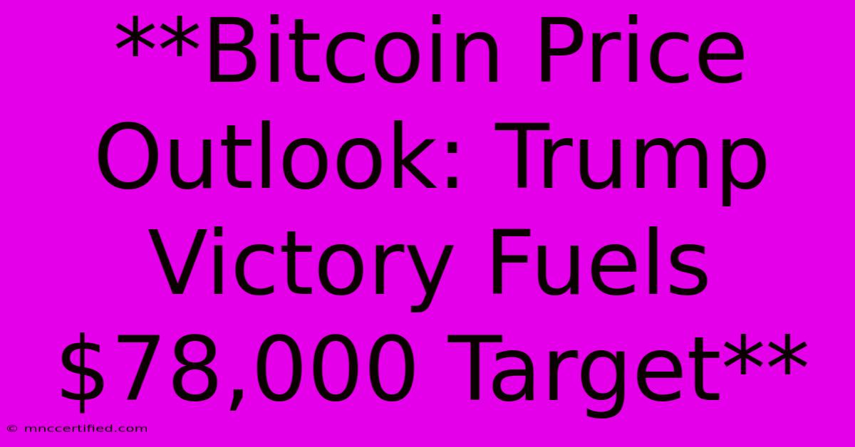 **Bitcoin Price Outlook: Trump Victory Fuels $78,000 Target**