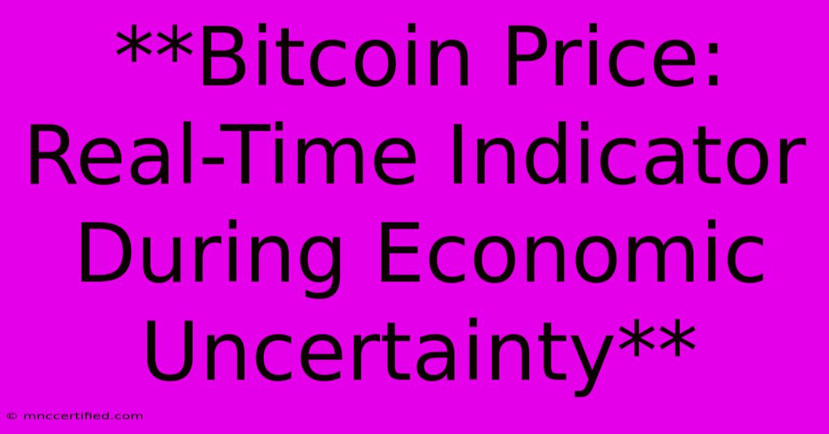 **Bitcoin Price: Real-Time Indicator During Economic Uncertainty**