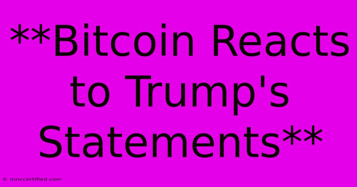 **Bitcoin Reacts To Trump's Statements** 