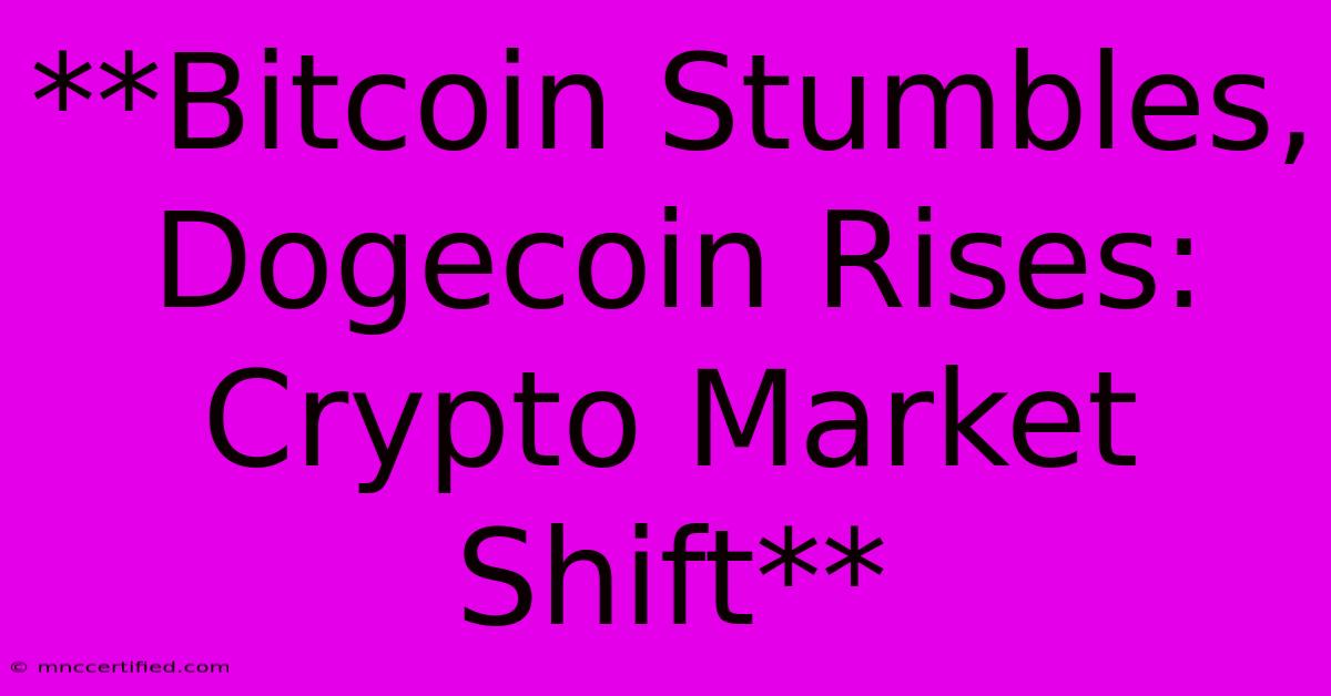 **Bitcoin Stumbles, Dogecoin Rises: Crypto Market Shift**