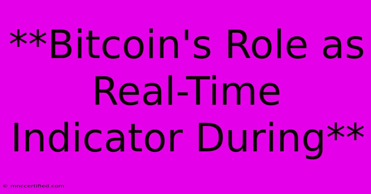 **Bitcoin's Role As Real-Time Indicator During**