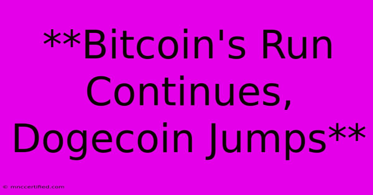 **Bitcoin's Run Continues, Dogecoin Jumps**