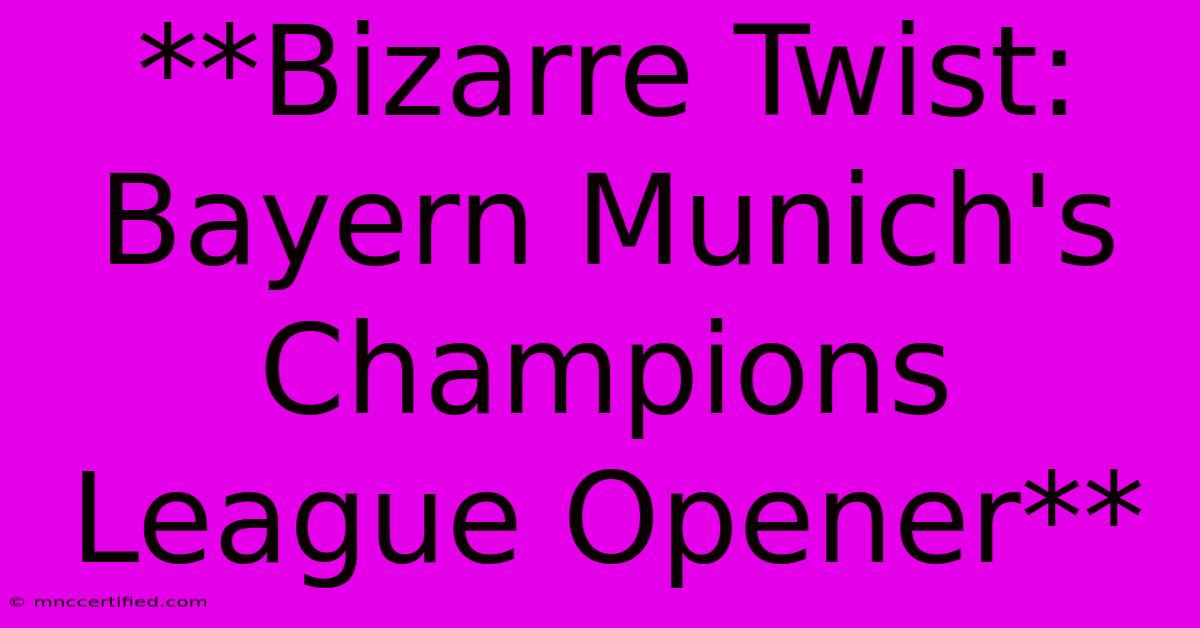 **Bizarre Twist: Bayern Munich's Champions League Opener**