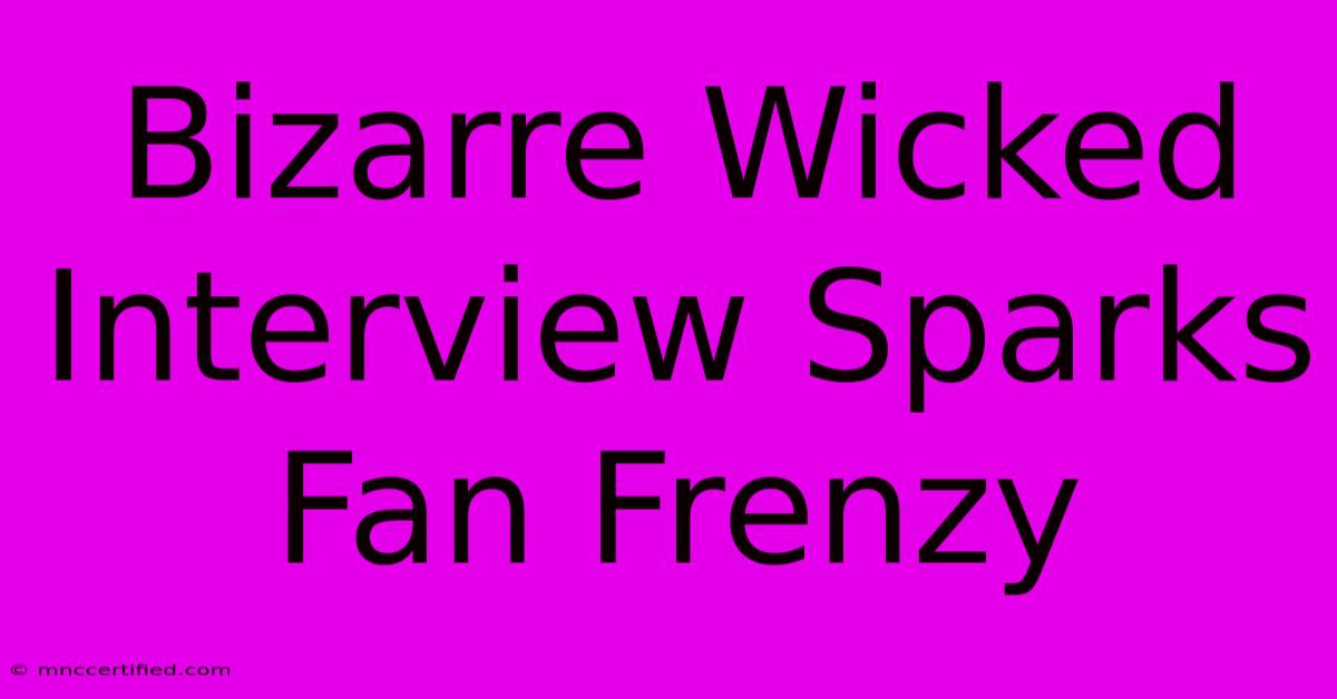 Bizarre Wicked Interview Sparks Fan Frenzy