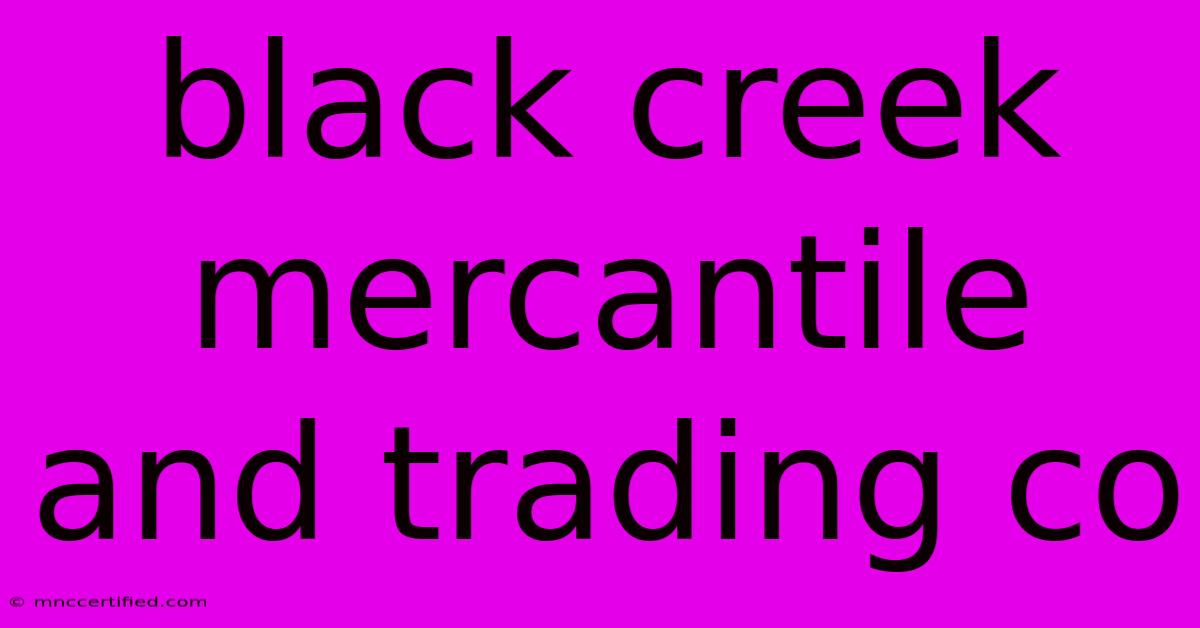 Black Creek Mercantile And Trading Co