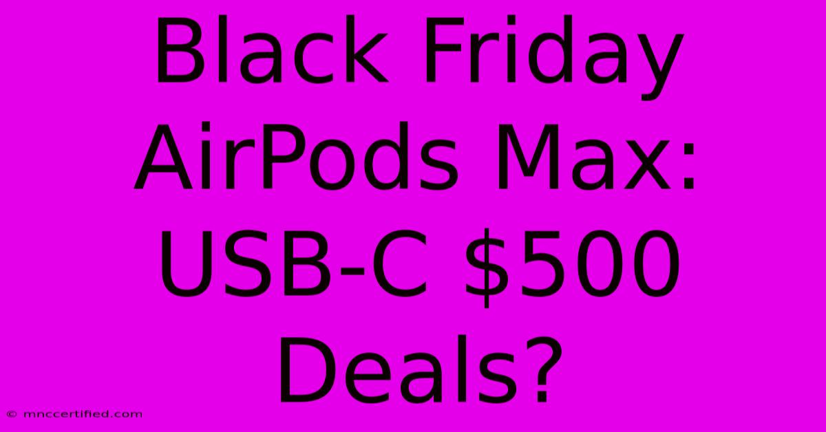 Black Friday AirPods Max: USB-C $500 Deals?