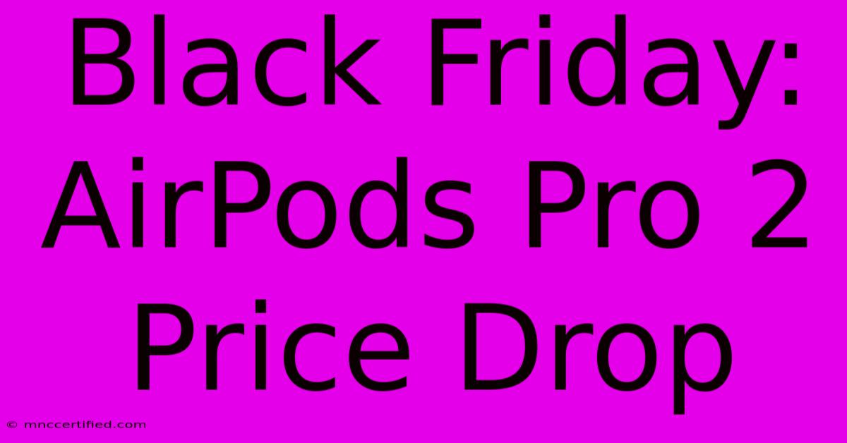 Black Friday: AirPods Pro 2 Price Drop