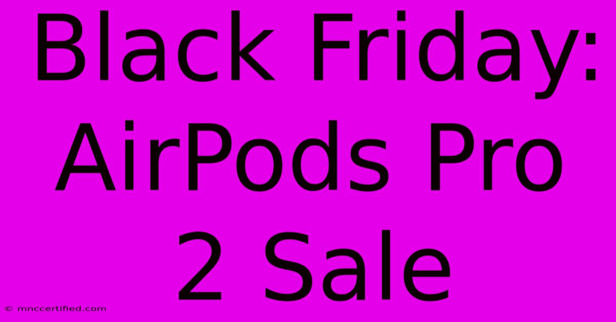 Black Friday: AirPods Pro 2 Sale