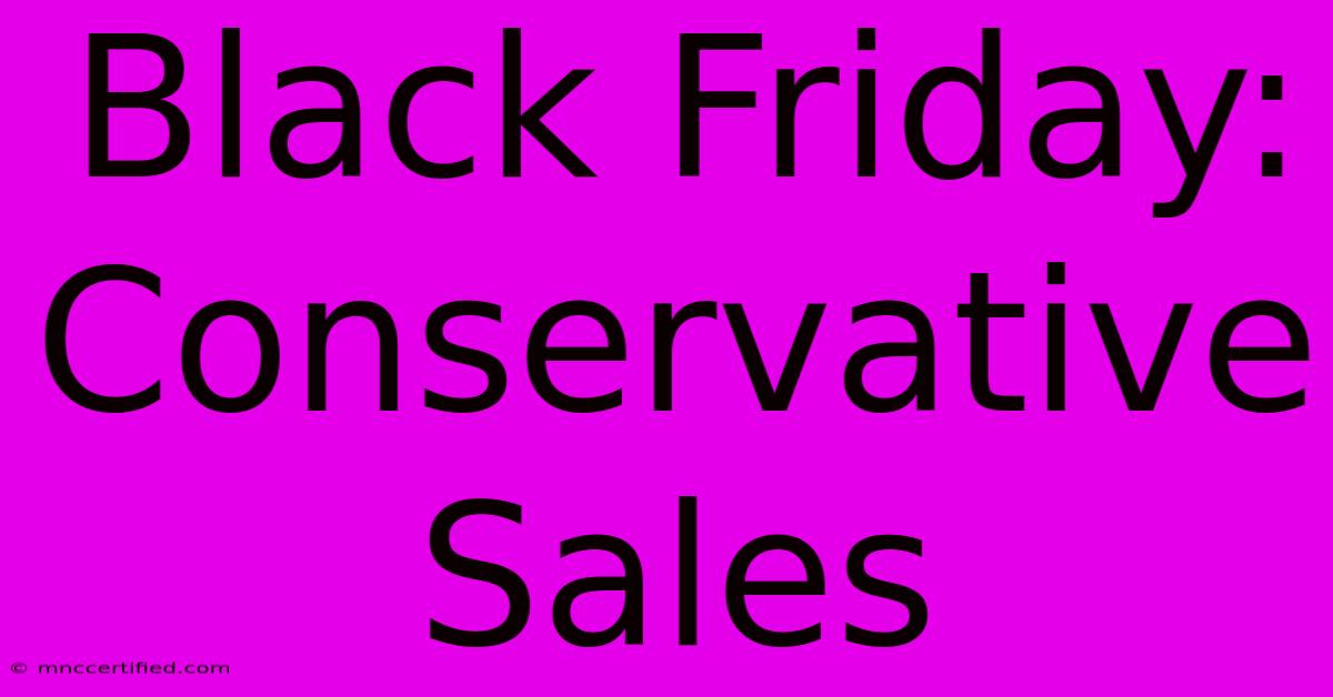 Black Friday: Conservative Sales