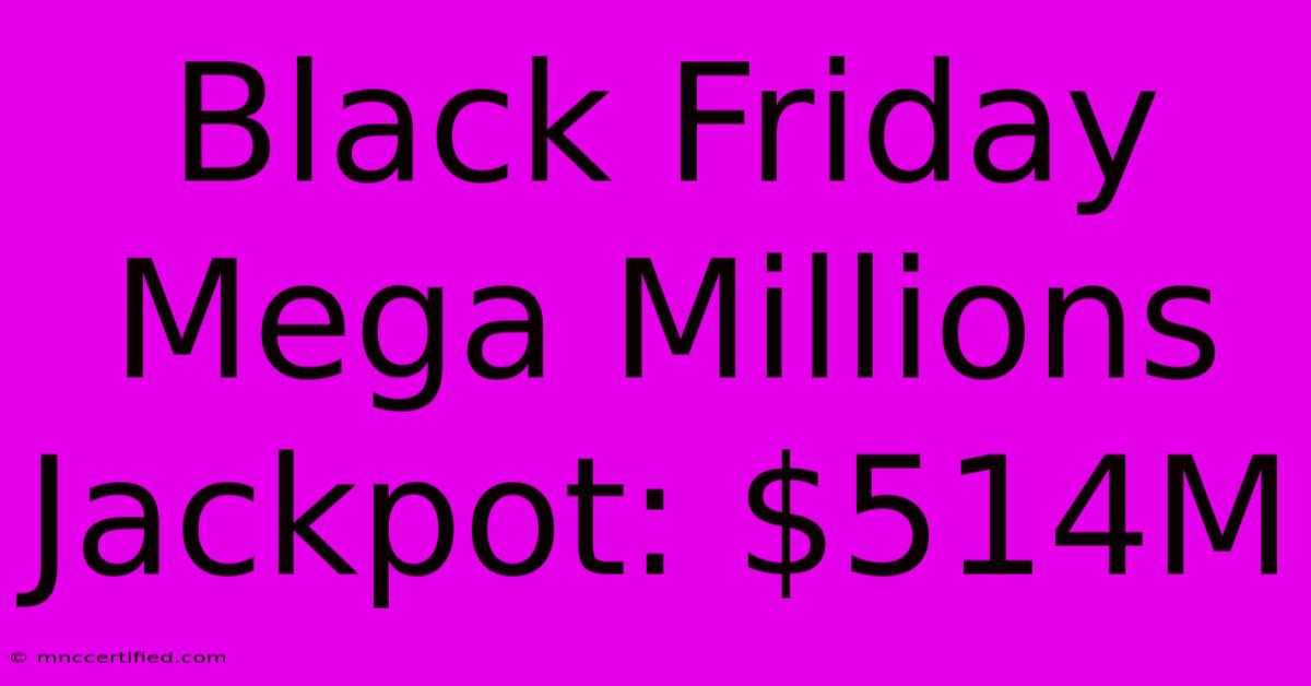 Black Friday Mega Millions Jackpot: $514M