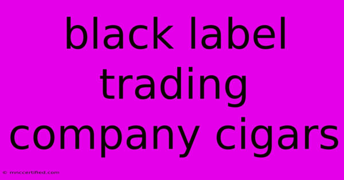 Black Label Trading Company Cigars