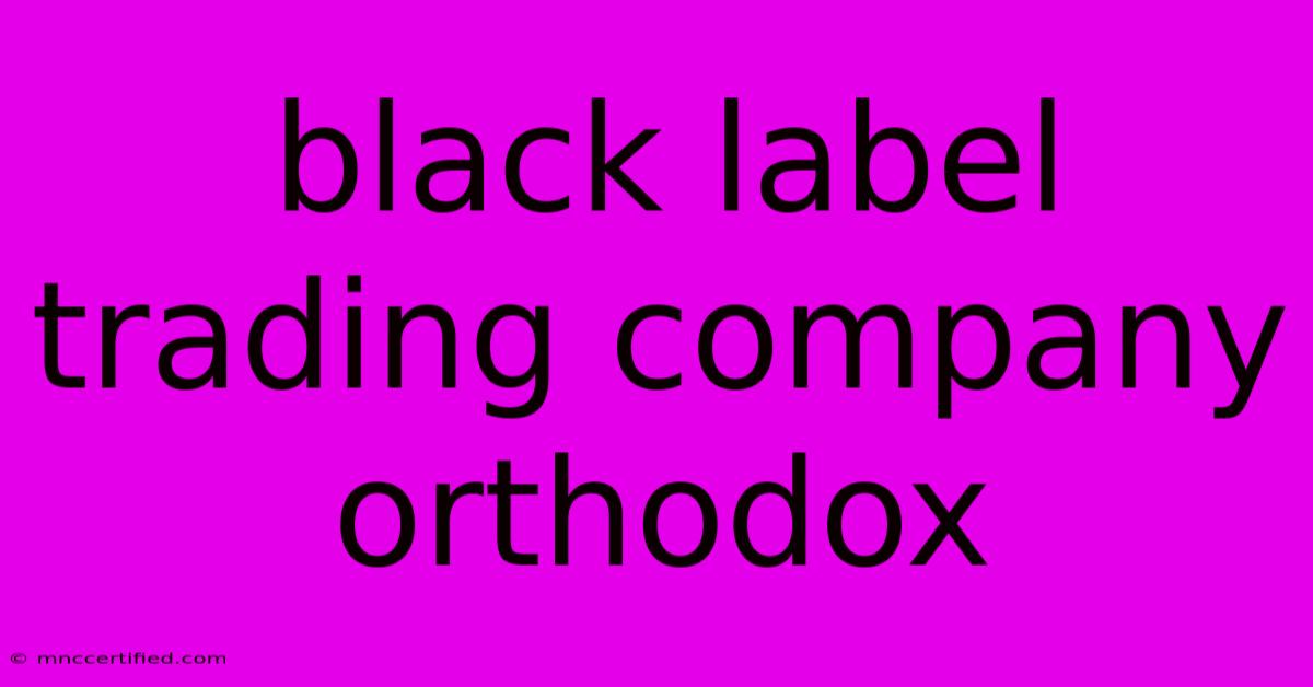 Black Label Trading Company Orthodox