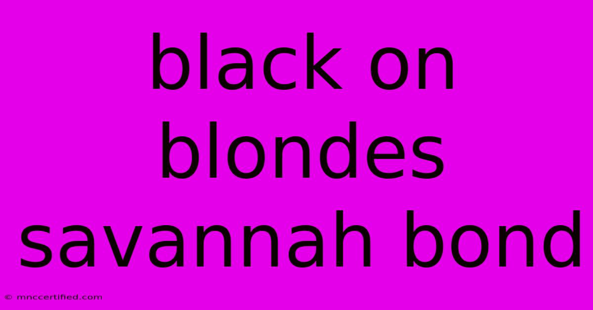 Black On Blondes Savannah Bond