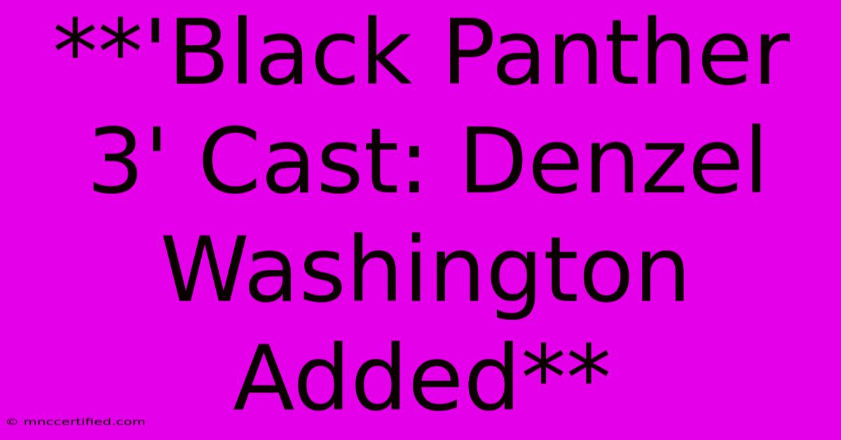 **'Black Panther 3' Cast: Denzel Washington Added** 