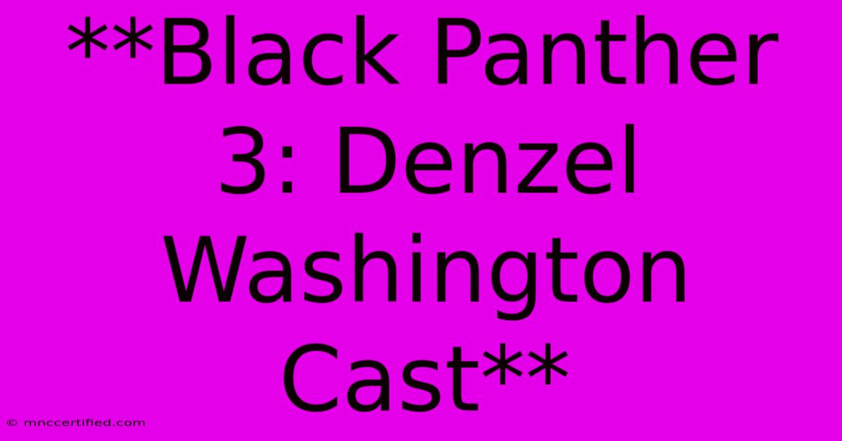 **Black Panther 3: Denzel Washington Cast**