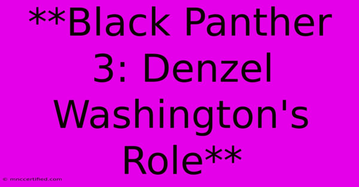 **Black Panther 3: Denzel Washington's Role** 