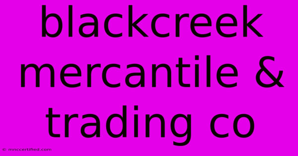 Blackcreek Mercantile & Trading Co