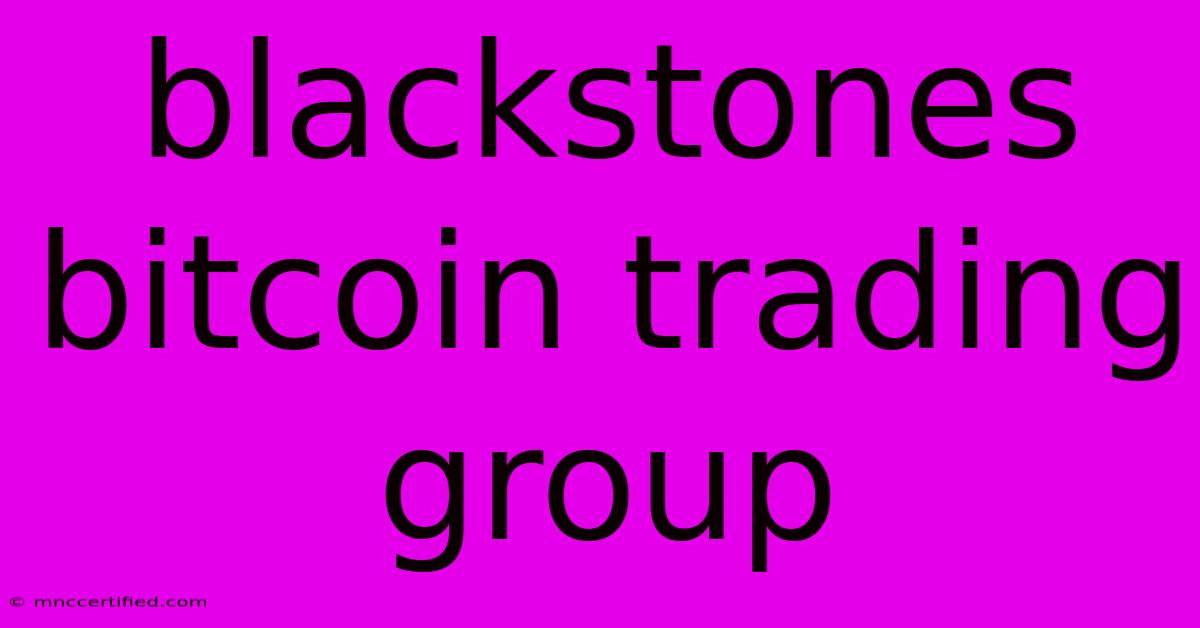 Blackstones Bitcoin Trading Group