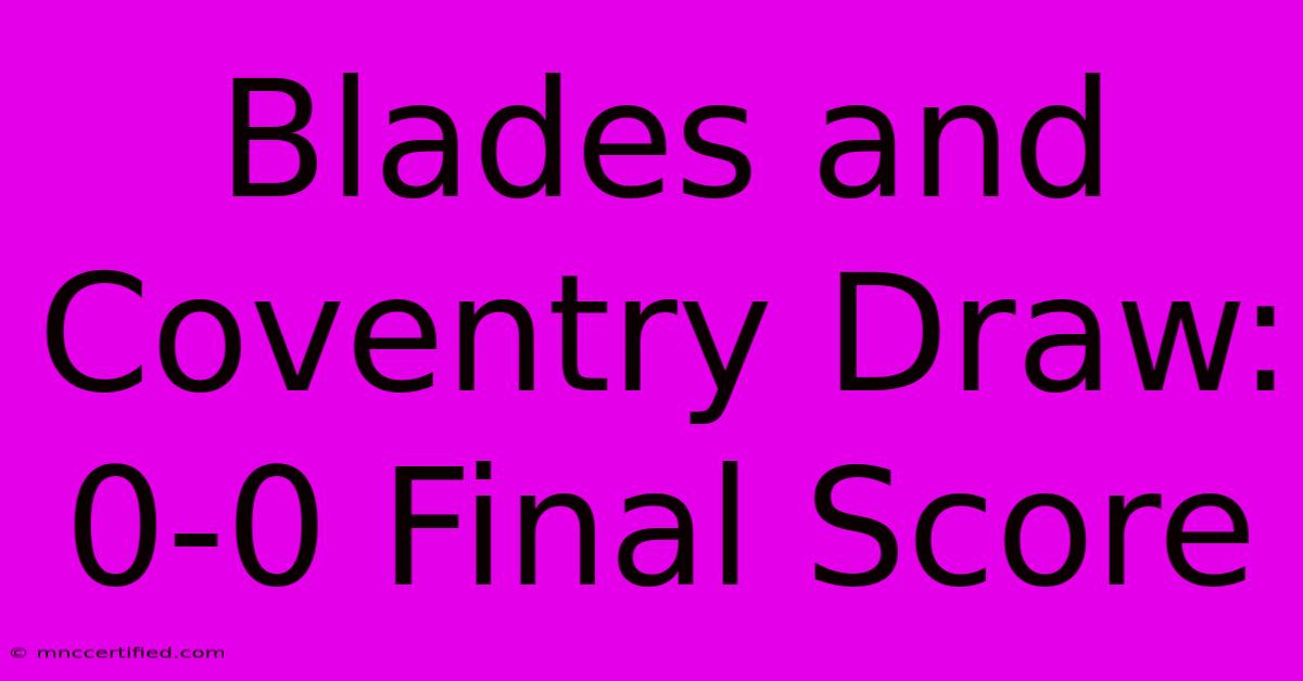 Blades And Coventry Draw: 0-0 Final Score