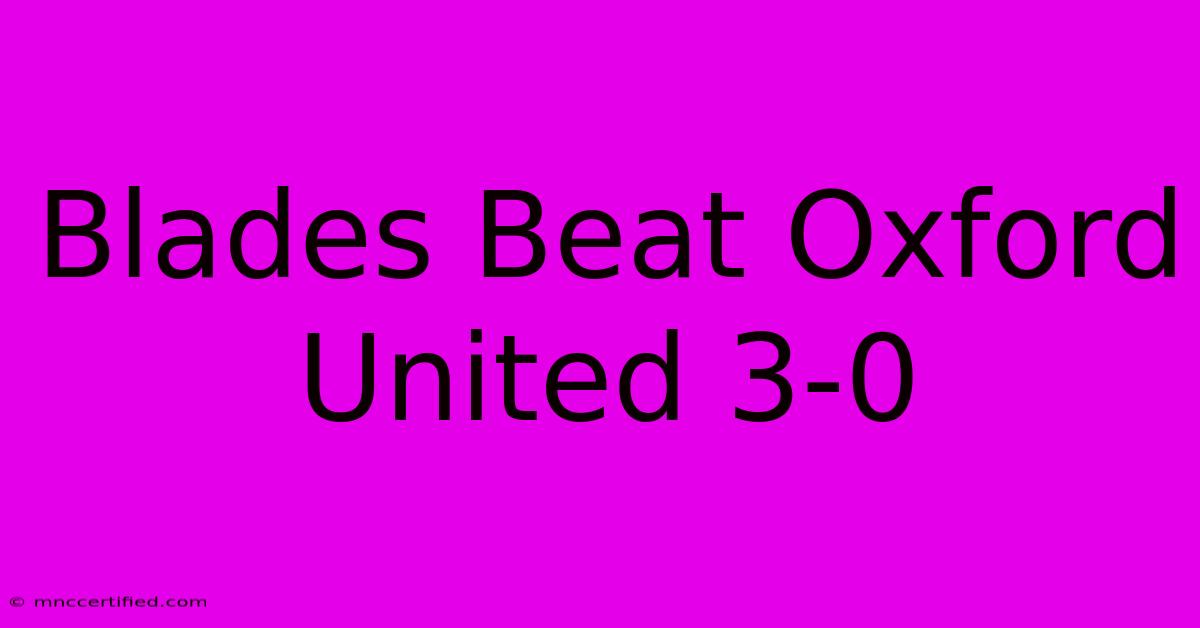 Blades Beat Oxford United 3-0