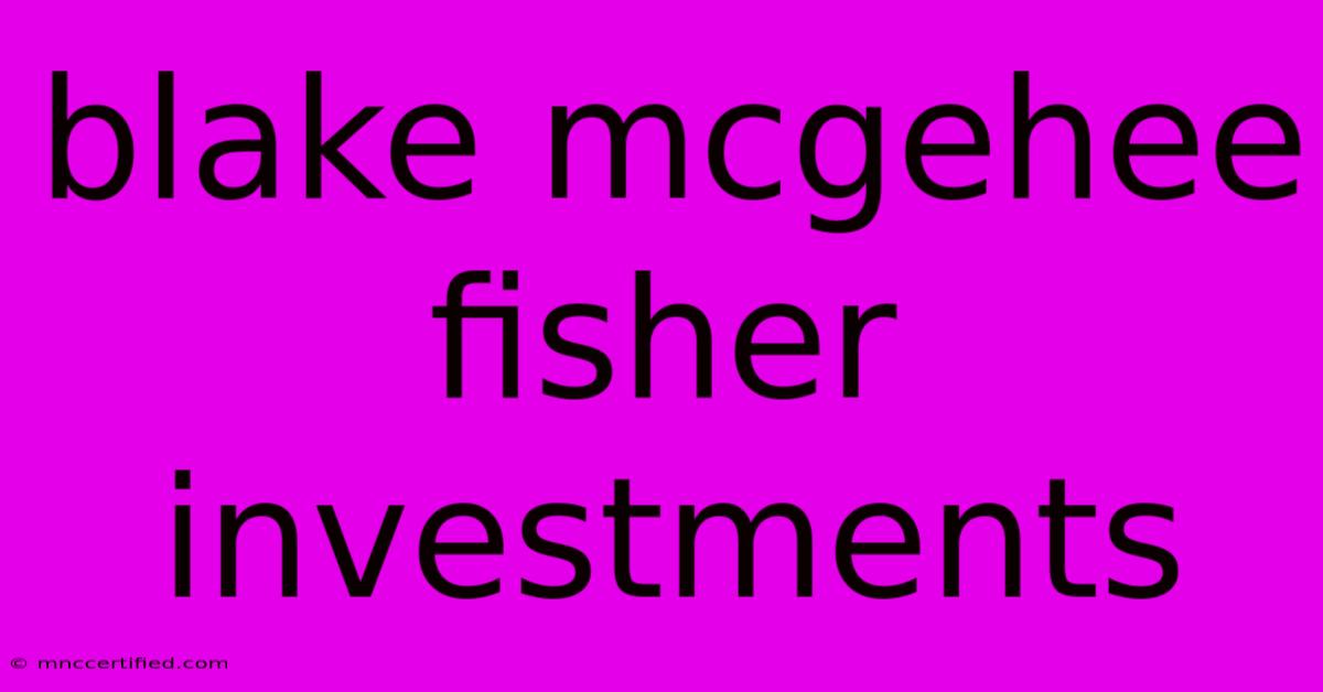 Blake Mcgehee Fisher Investments