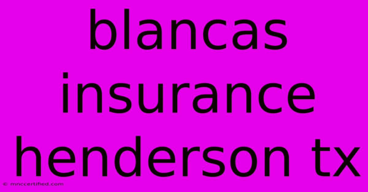 Blancas Insurance Henderson Tx