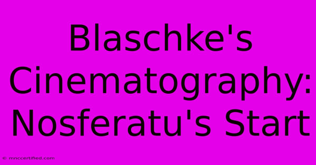 Blaschke's Cinematography: Nosferatu's Start