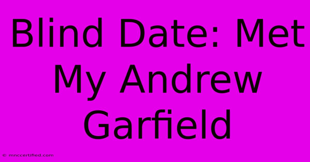 Blind Date: Met My Andrew Garfield